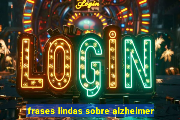 frases lindas sobre alzheimer